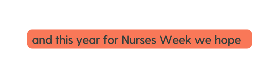 and this year for Nurses Week we hope