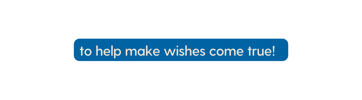 to help make wishes come true